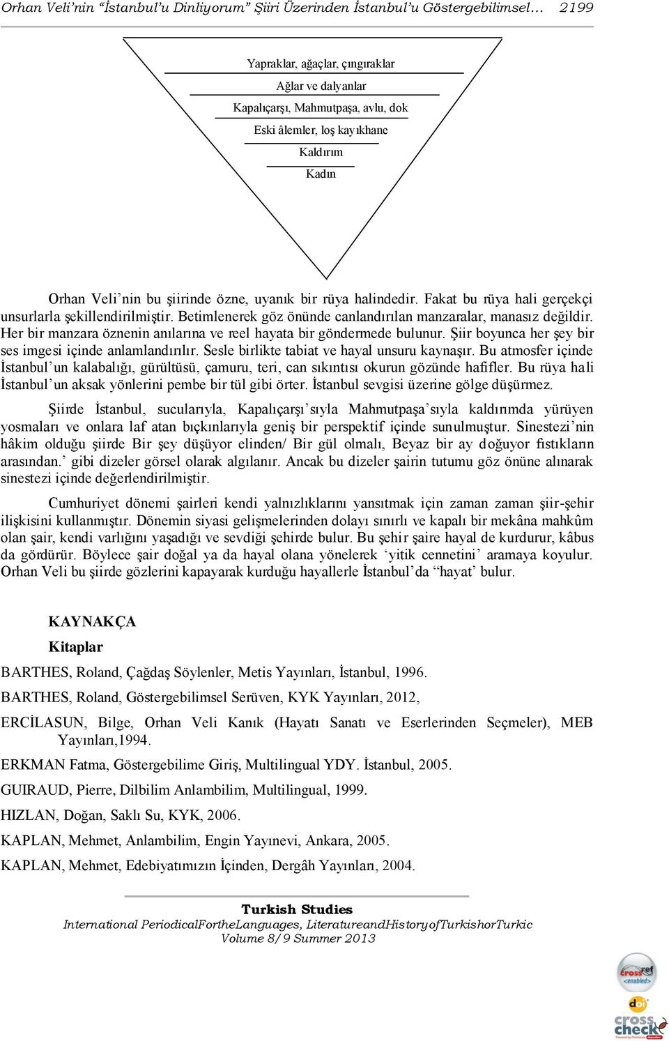 Betimlenerek göz önünde canlandırılan manzaralar, manasız değildir. Her bir manzara öznenin anılarına ve reel hayata bir göndermede bulunur. ġiir boyunca her Ģey bir ses imgesi içinde anlamlandırılır.