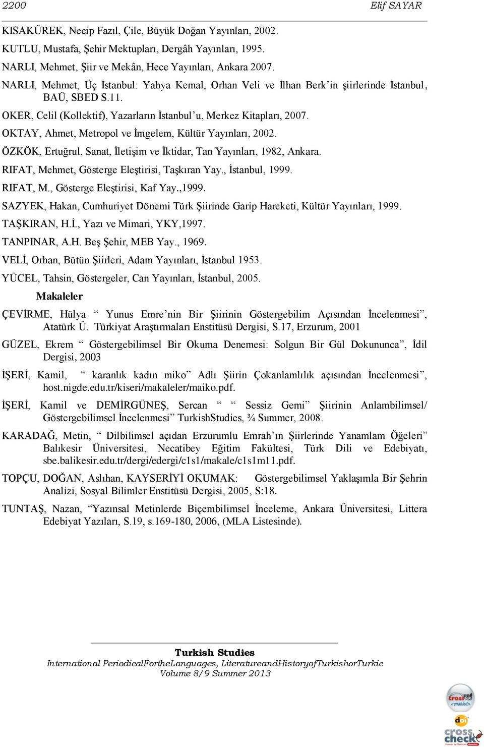 OKTAY, Ahmet, Metropol ve Ġmgelem, Kültür Yayınları, 2002. ÖZKÖK, Ertuğrul, Sanat, ĠletiĢim ve Ġktidar, Tan Yayınları, 1982, Ankara. RIFAT, Mehmet, Gösterge EleĢtirisi, TaĢkıran Yay., Ġstanbul, 1999.