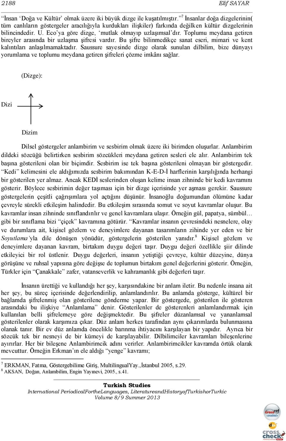 Toplumu meydana getiren bireyler arasında bir uzlaģma Ģifresi vardır. Bu Ģifre bilinmedikçe sanat eseri, mimari ve kent kalıntıları anlaģılmamaktadır.