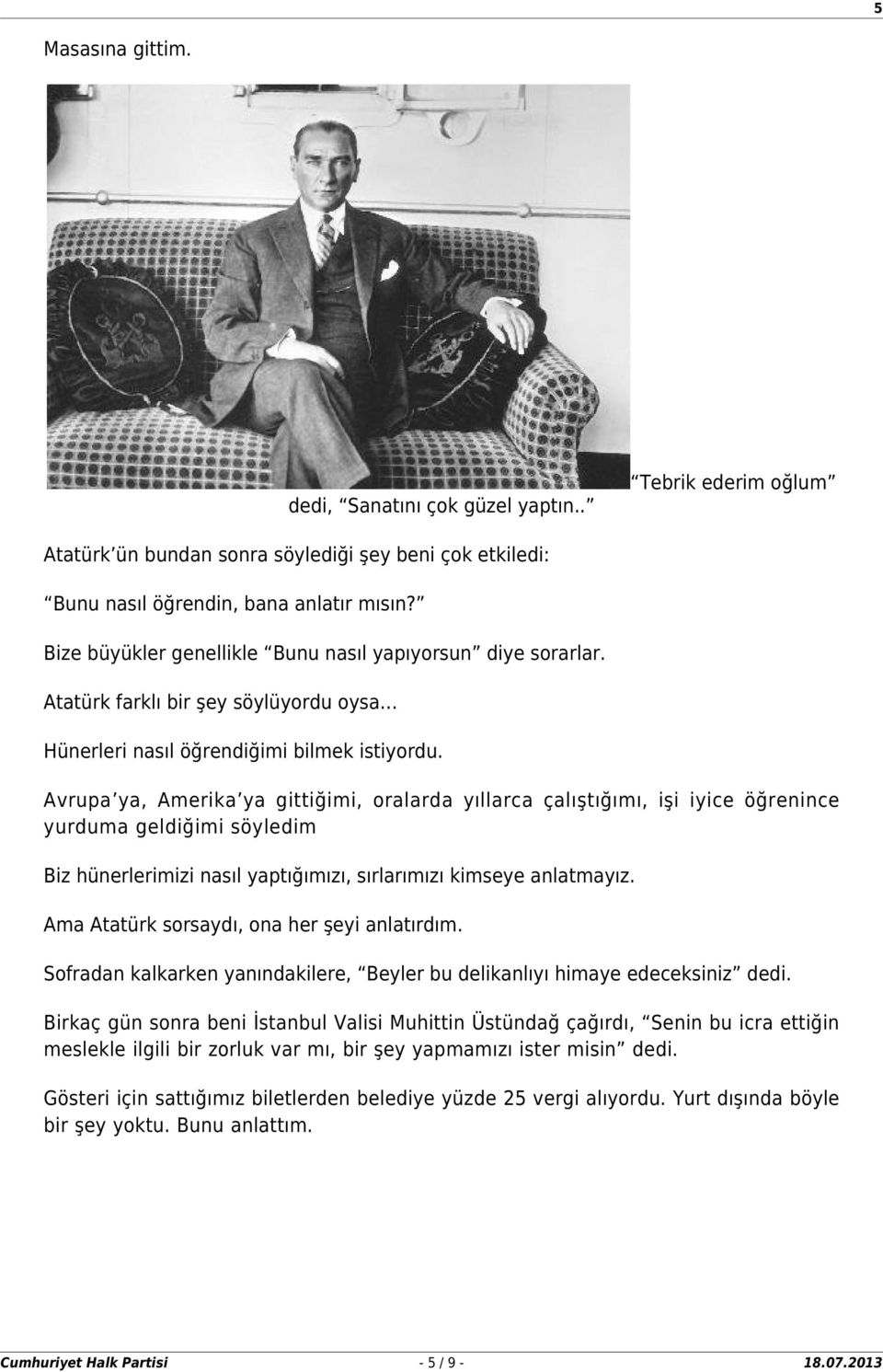 Avrupa ya, Amerika ya gittiğimi, oralarda yıllarca çalıştığımı, işi iyice öğrenince yurduma geldiğimi söyledim Biz hünerlerimizi nasıl yaptığımızı, sırlarımızı kimseye anlatmayız.