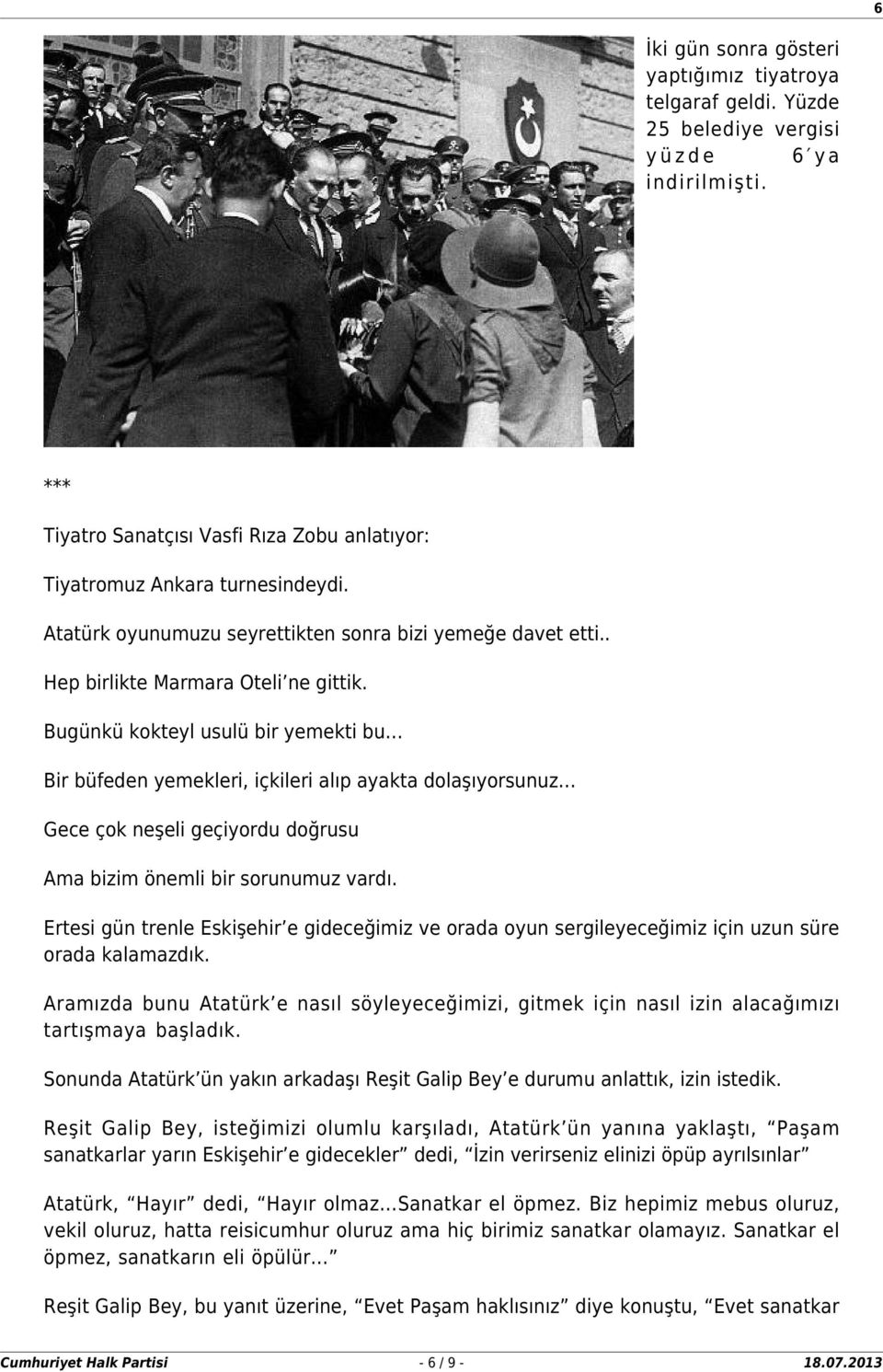 Bugünkü kokteyl usulü bir yemekti bu Bir büfeden yemekleri, içkileri alıp ayakta dolaşıyorsunuz Gece çok neşeli geçiyordu doğrusu Ama bizim önemli bir sorunumuz vardı.