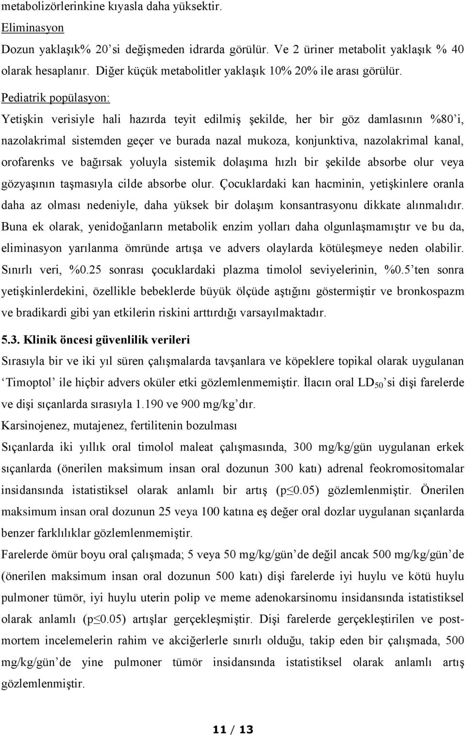 Pediatrik popülasyon: Yetişkin verisiyle hali hazırda teyit edilmiş şekilde, her bir göz damlasının %80 i, nazolakrimal sistemden geçer ve burada nazal mukoza, konjunktiva, nazolakrimal kanal,