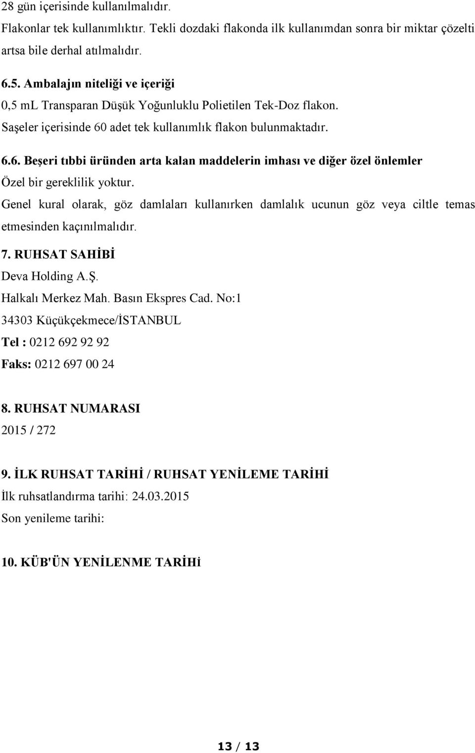 adet tek kullanımlık flakon bulunmaktadır. 6.6. Beşeri tıbbi üründen arta kalan maddelerin imhası ve diğer özel önlemler Özel bir gereklilik yoktur.