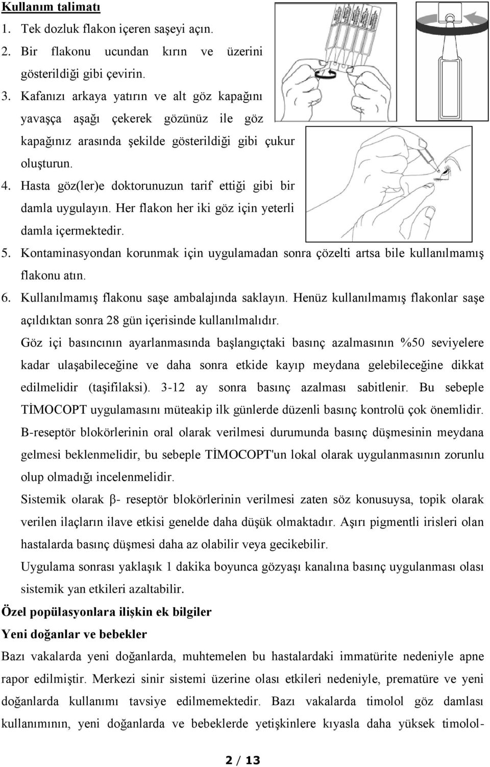 Hasta göz(ler)e doktorunuzun tarif ettiği gibi bir damla uygulayın. Her flakon her iki göz için yeterli damla içermektedir. 5.