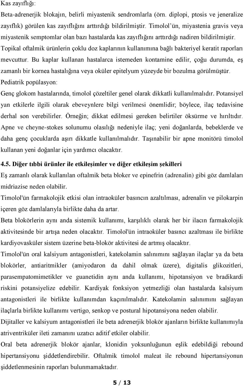 Topikal oftalmik ürünlerin çoklu doz kaplarının kullanımına bağlı bakteriyel keratit raporları mevcuttur.