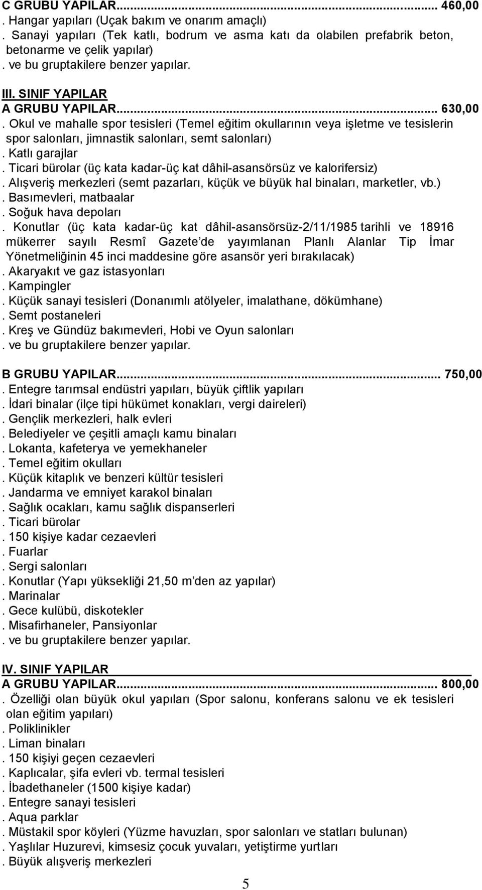 Ticari bürolar (üç kata kadar-üç kat dâhil-asansörsüz ve kalorifersiz). Alışveriş merkezleri (semt pazarları, küçük ve büyük hal binaları, marketler, vb.). Basımevleri, matbaalar. Soğuk hava depoları.