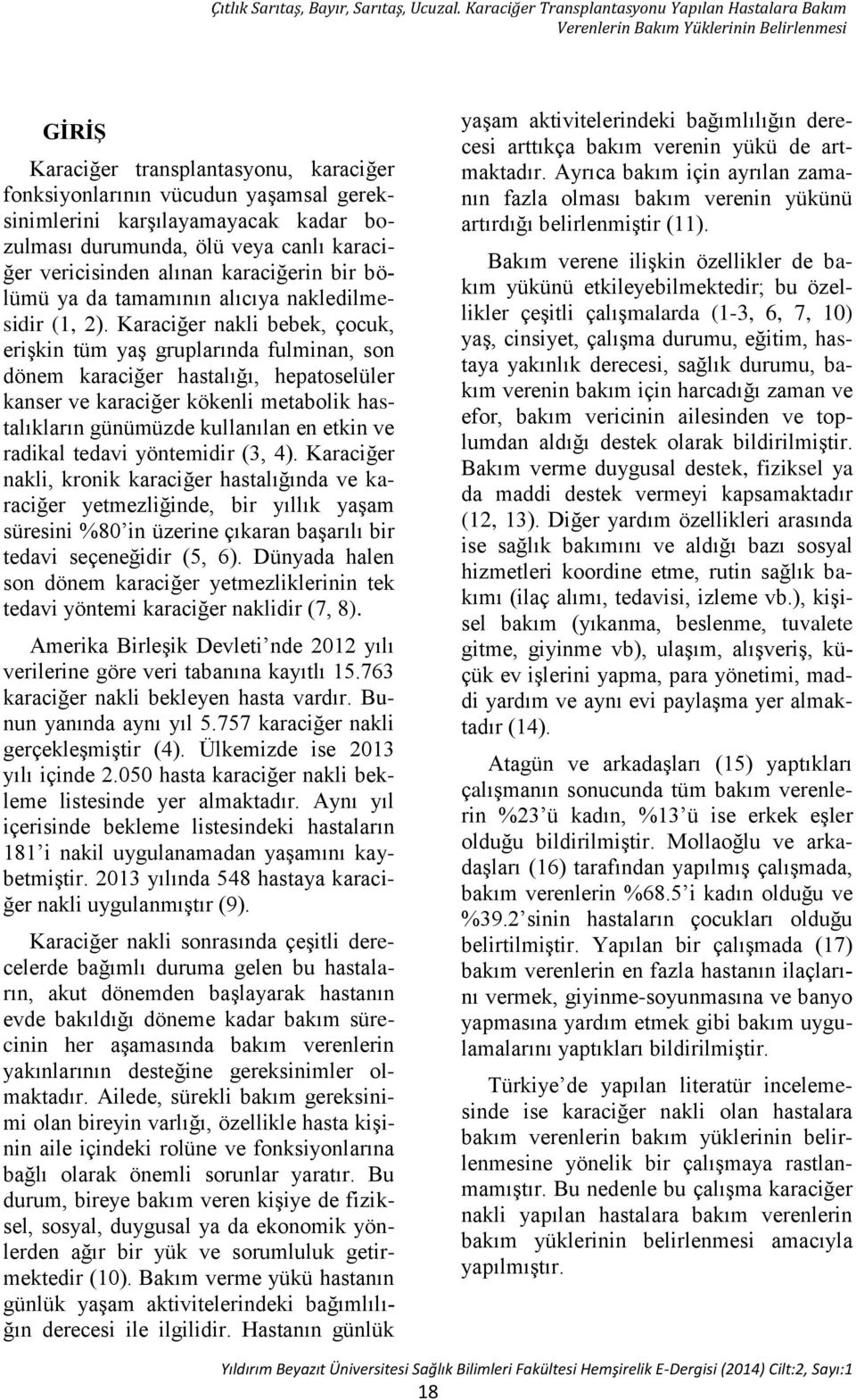 Karaciğer nakli bebek, çocuk, erişkin tüm yaş gruplarında fulminan, son dönem karaciğer hastalığı, hepatoselüler kanser ve karaciğer kökenli metabolik hastalıkların günümüzde kullanılan en etkin ve