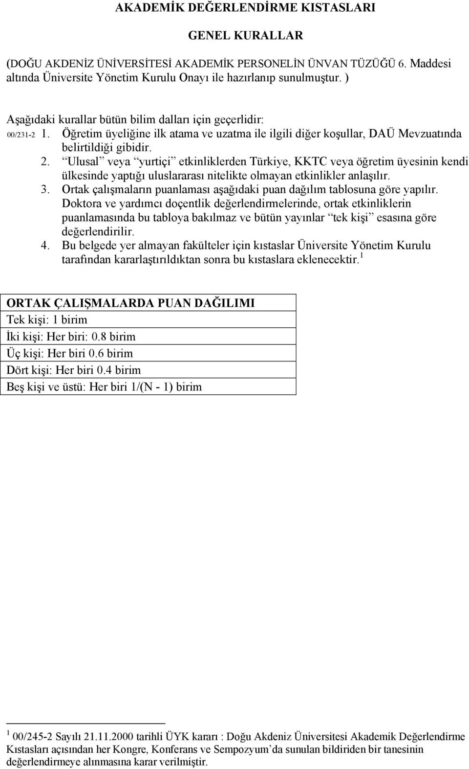 Ulusal veya yurtiçi etkinliklerden Türkiye, KKTC veya öğretim üyesinin kendi ülkesinde yaptığı uluslararası nitelikte olmayan etkinlikler anlaşılır. 3.