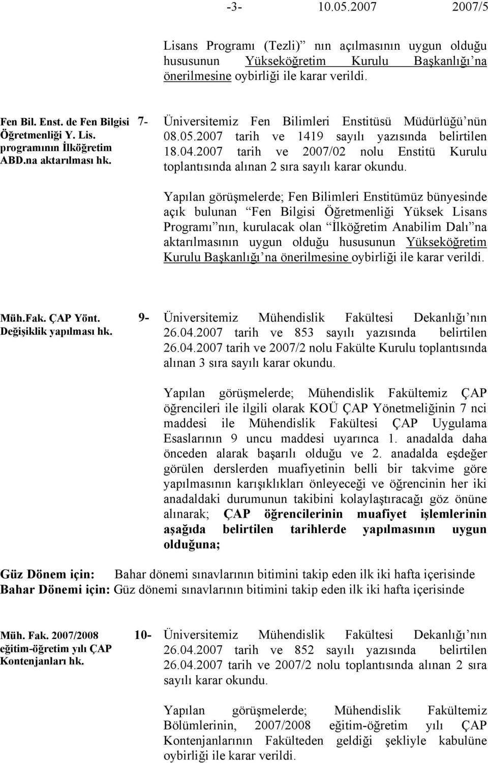 2007 tarih ve 2007/02 nolu Enstitü Kurulu toplantısında alınan 2 sıra sayılı karar Yapılan görüşmelerde; Fen Bilimleri Enstitümüz bünyesinde açık bulunan Fen Bilgisi Öğretmenliği Yüksek Lisans