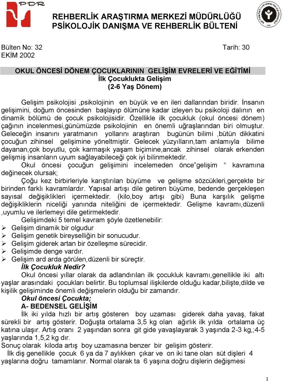 Özellikle ilk çocukluk (okul öncesi dönem) çağının incelenmesi,günümüzde psikolojinin en önemli uğraşlarından biri olmuştur.