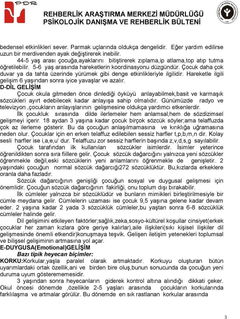 Çocuk daha çok duvar ya da tahta üzerinde yürümek gibi denge etkinlikleriyle ilgilidir. Hareketle ilgili gelişim 6 yaşından sonra iyice yavaşlar ve azalır.