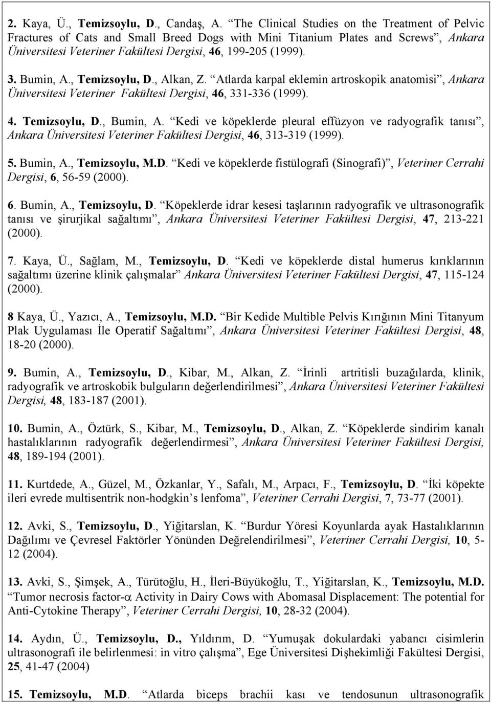 Bumin, A., Temizsoylu, D., Alkan, Z. Atlarda karpal eklemin artroskopik anatomisi, Ankara Üniversitesi Veteriner Fakültesi Dergisi, 46, 331-336 (1999). 4. Temizsoylu, D., Bumin, A.