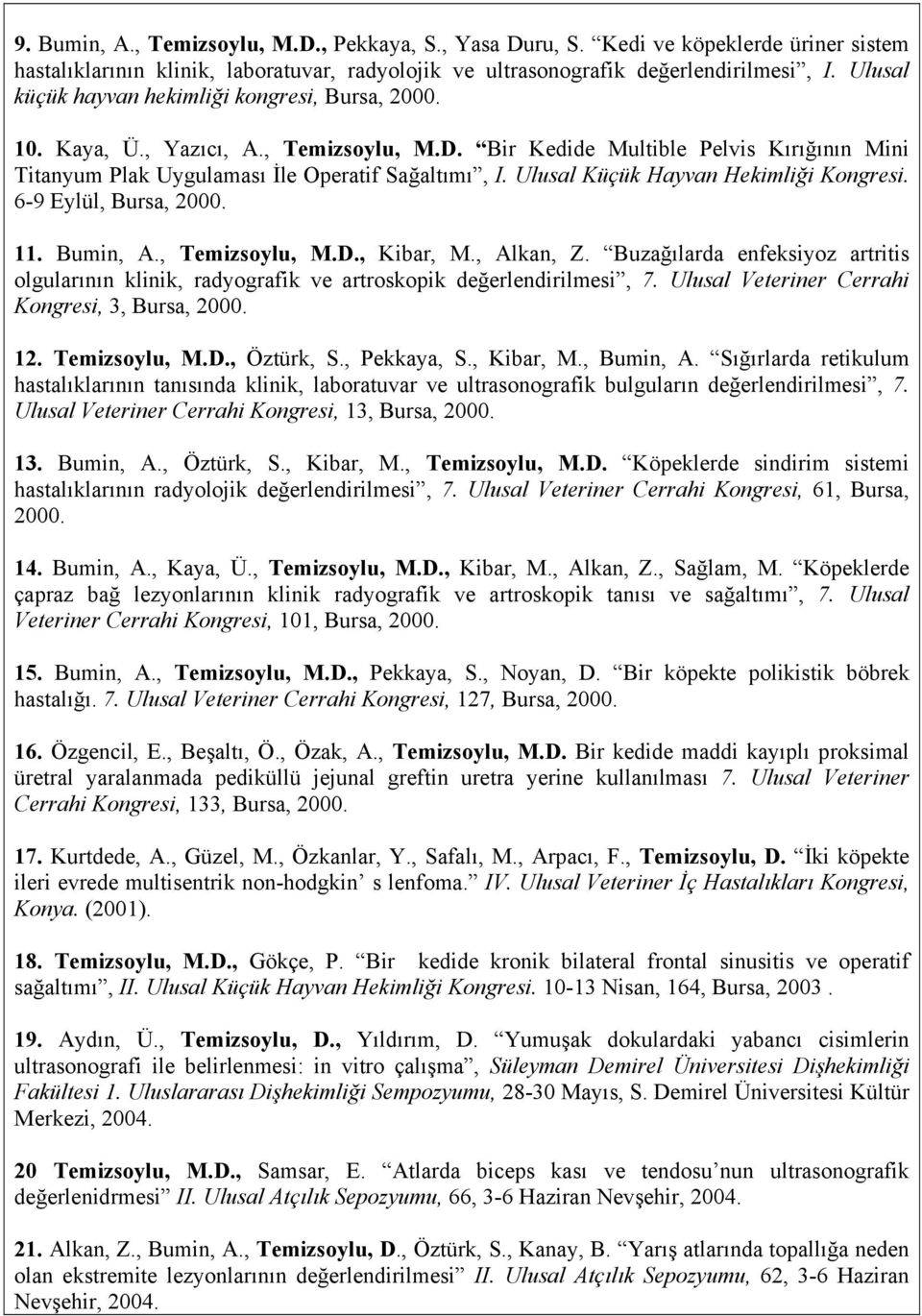 Ulusal Küçük Hayvan Hekimliği Kongresi. 6-9 Eylül, Bursa, 2000. 11. Bumin, A., Temizsoylu, M.D., Kibar, M., Alkan, Z.