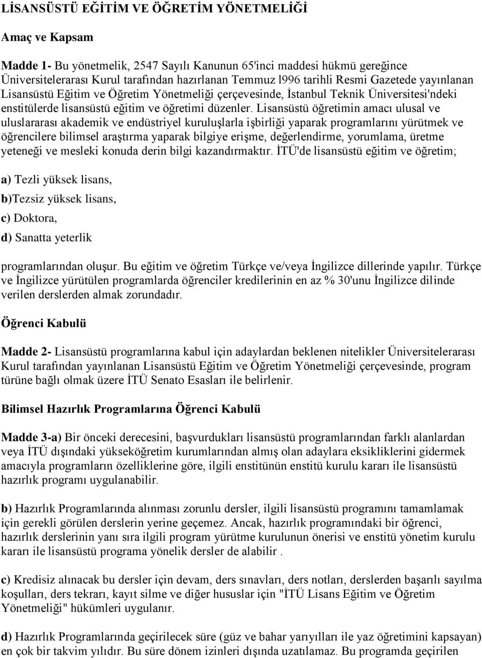 Lisansüstü öğretimin amacı ulusal ve uluslararası akademik ve endüstriyel kuruluşlarla işbirliği yaparak programlarını yürütmek ve öğrencilere bilimsel araştırma yaparak bilgiye erişme,