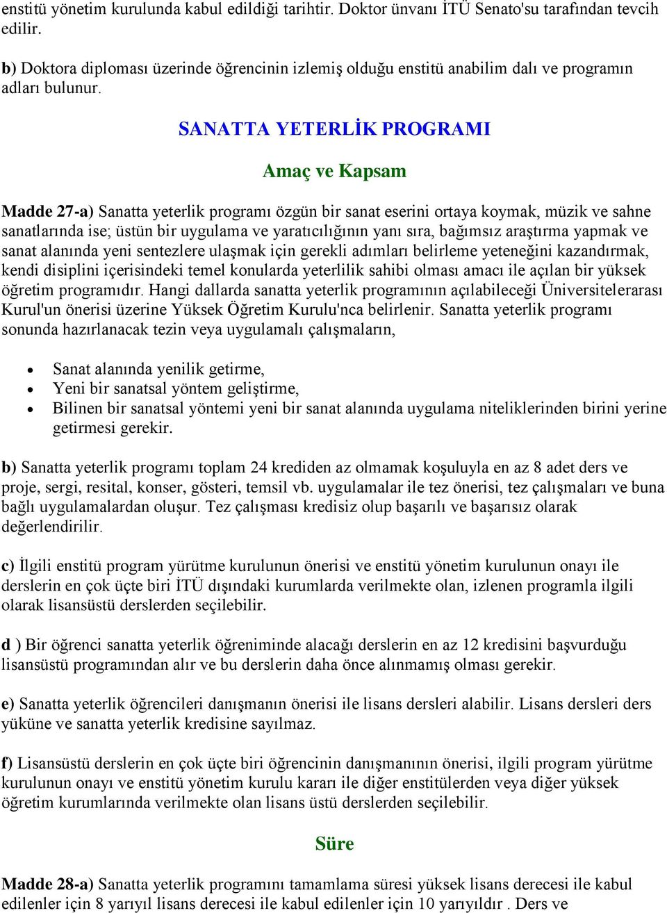 SANATTA YETERLİK PROGRAMI Amaç ve Kapsam Madde 27-a) Sanatta yeterlik programı özgün bir sanat eserini ortaya koymak, müzik ve sahne sanatlarında ise; üstün bir uygulama ve yaratıcılığının yanı sıra,