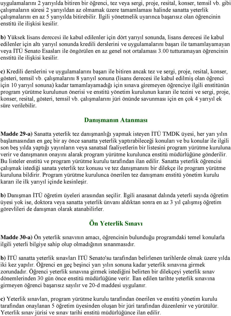 İlgili yönetmelik uyarınca başarısız olan öğrencinin enstitü ile ilişkisi kesilir.