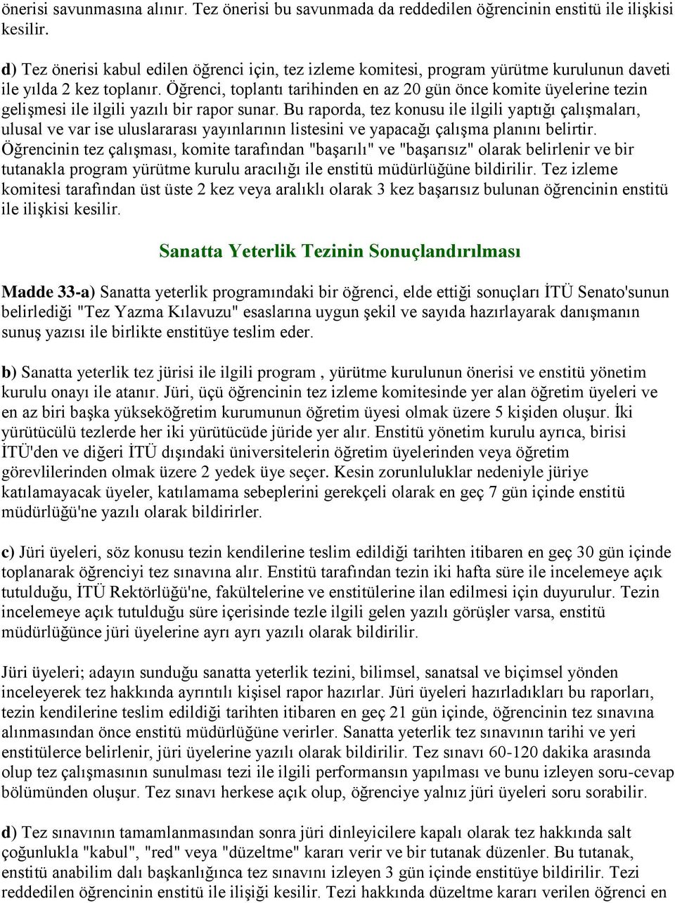 Öğrenci, toplantı tarihinden en az 20 gün önce komite üyelerine tezin gelişmesi ile ilgili yazılı bir rapor sunar.