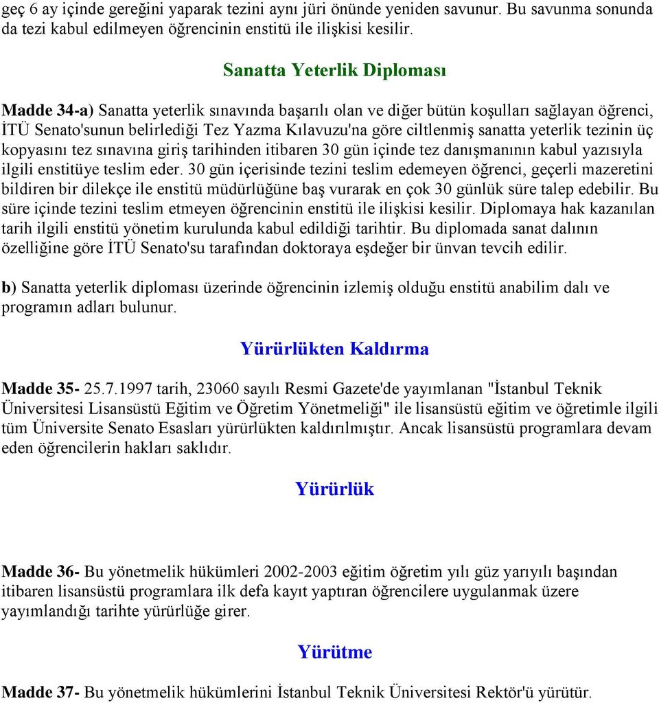 yeterlik tezinin üç kopyasını tez sınavına giriş tarihinden itibaren 30 gün içinde tez danışmanının kabul yazısıyla ilgili enstitüye teslim eder.