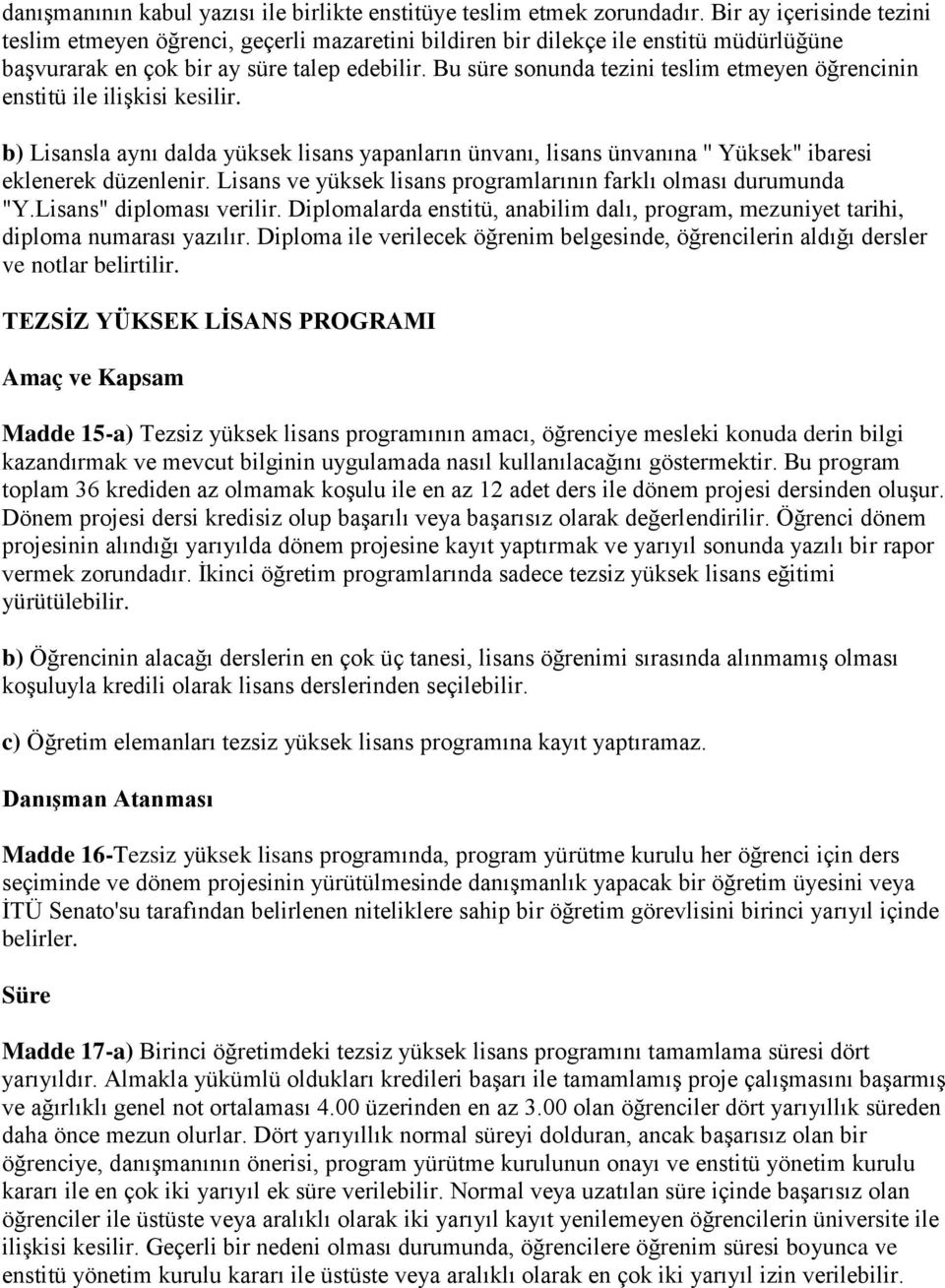 Bu süre sonunda tezini teslim etmeyen öğrencinin enstitü ile ilişkisi kesilir. b) Lisansla aynı dalda yüksek lisans yapanların ünvanı, lisans ünvanına '' Yüksek" ibaresi eklenerek düzenlenir.