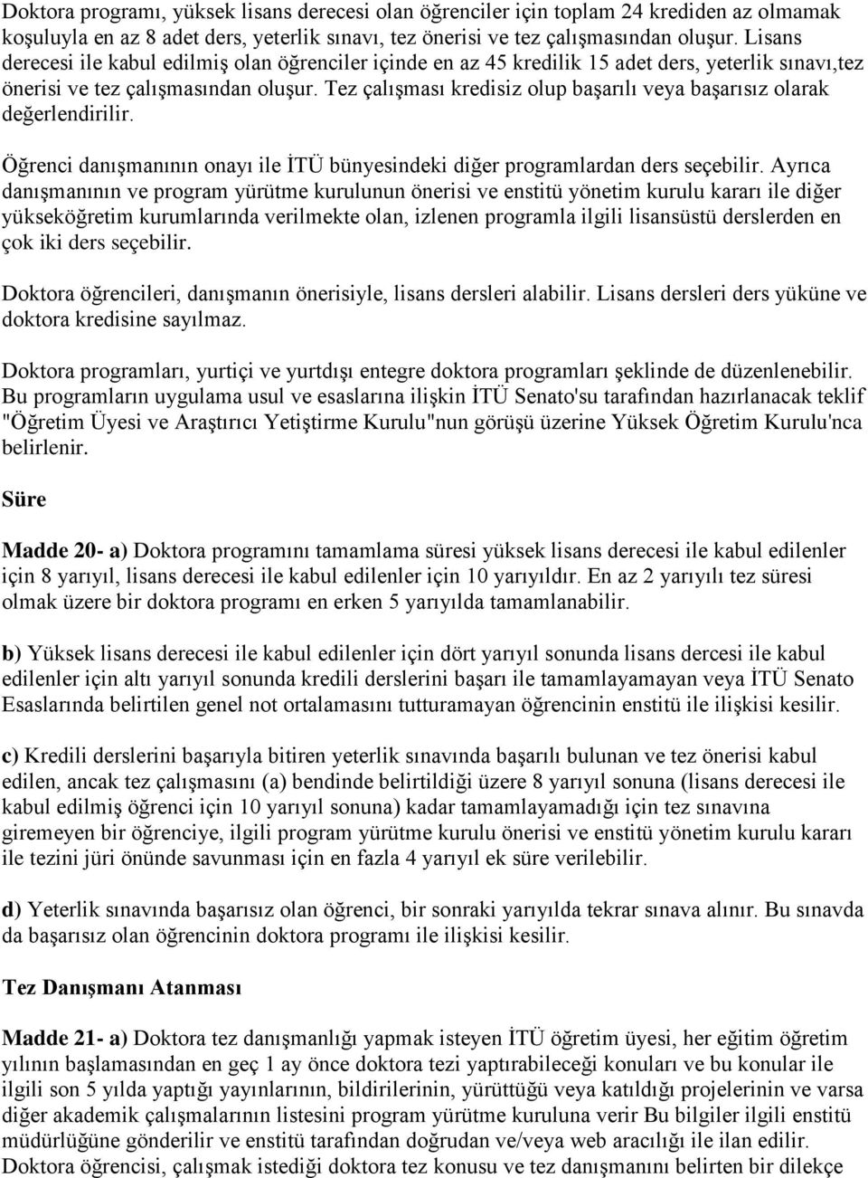 Tez çalışması kredisiz olup başarılı veya başarısız olarak değerlendirilir. Öğrenci danışmanının onayı ile İTÜ bünyesindeki diğer programlardan ders seçebilir.