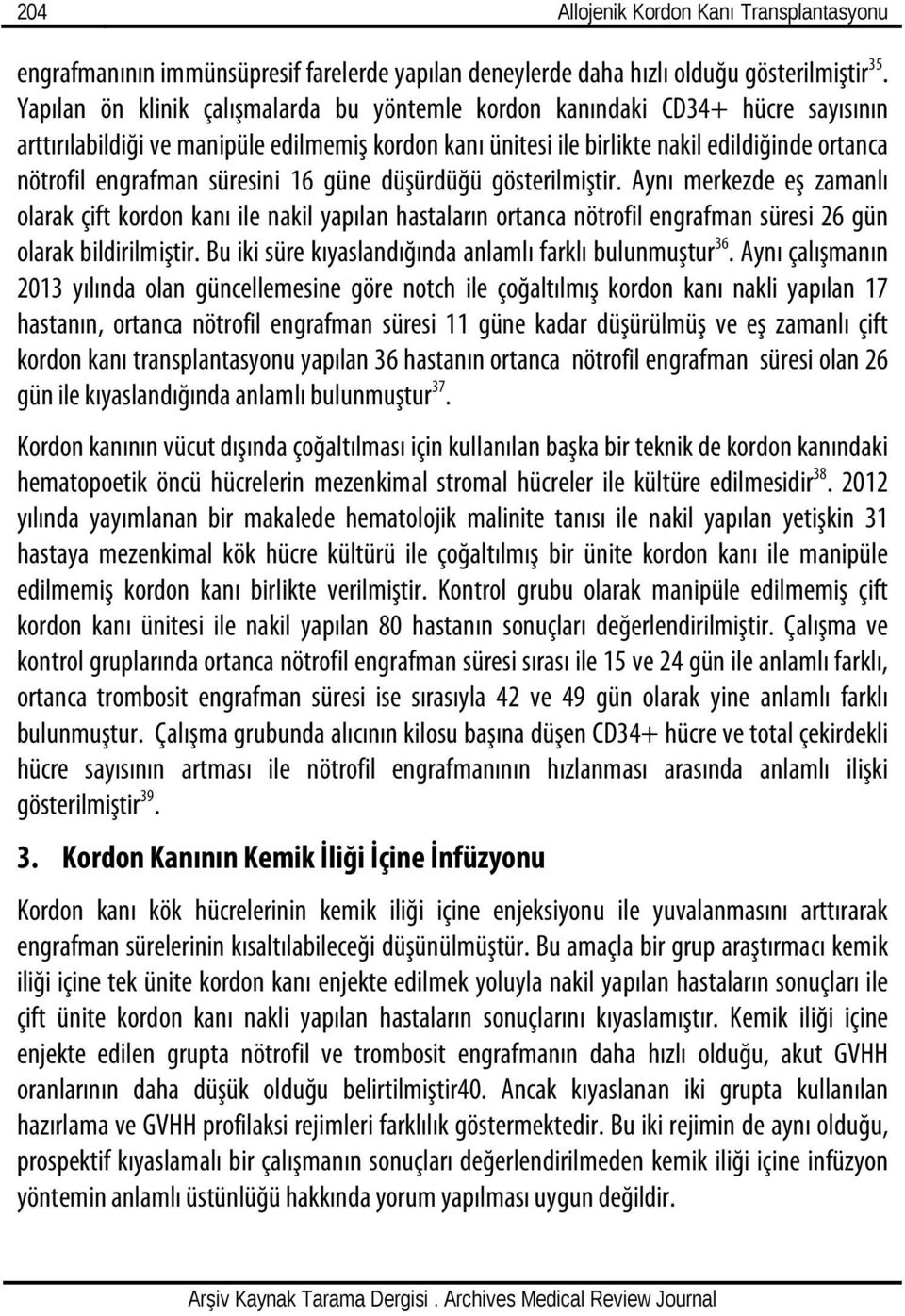 süresini 16 güne düşürdüğü gösterilmiştir. Aynı merkezde eş zamanlı olarak çift kordon kanı ile nakil yapılan hastaların ortanca nötrofil engrafman süresi 26 gün olarak bildirilmiştir.