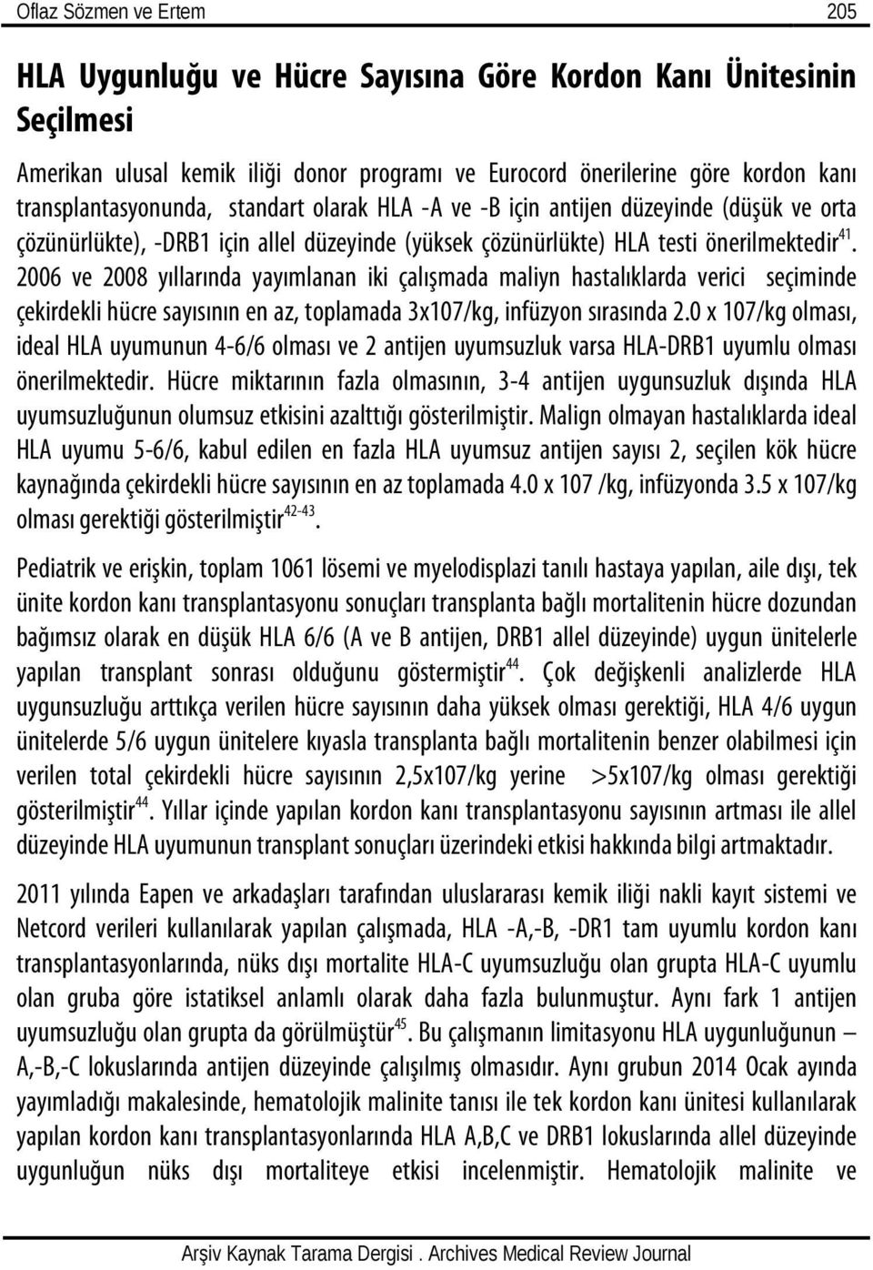 2006 ve 2008 yıllarında yayımlanan iki çalışmada maliyn hastalıklarda verici seçiminde çekirdekli hücre sayısının en az, toplamada 3x107/kg, infüzyon sırasında 2.