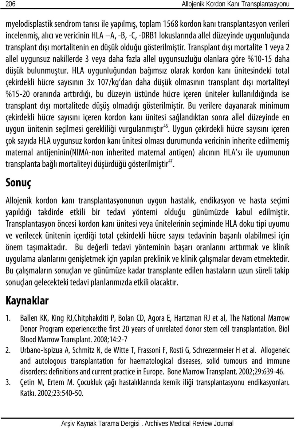 Transplant dışı mortalite 1 veya 2 allel uygunsuz nakillerde 3 veya daha fazla allel uygunsuzluğu olanlara göre %10-15 daha düşük bulunmuştur.