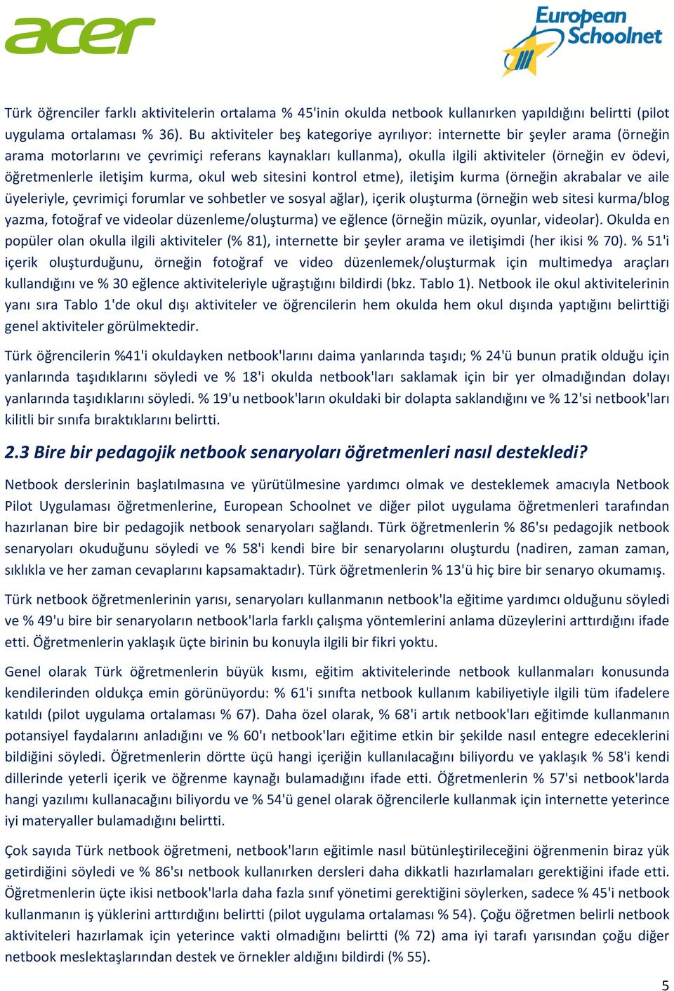 iletişim kurma, okul web sitesini kontrol etme), iletişim kurma (örneğin akrabalar ve aile üyeleriyle, çevrimiçi forumlar ve sohbetler ve sosyal ağlar), içerik oluşturma (örneğin web sitesi