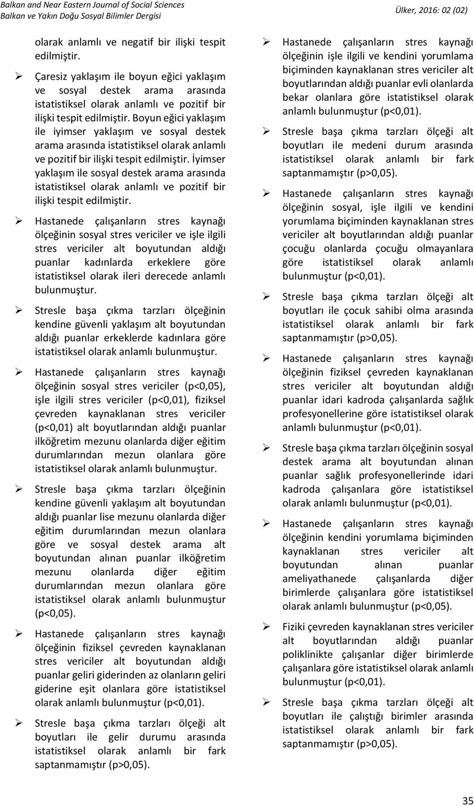 İyimser yaklaşım ile sosyal destek arama arasında istatistiksel olarak anlamlı ve pozitif bir ilişki tespit edilmiştir.