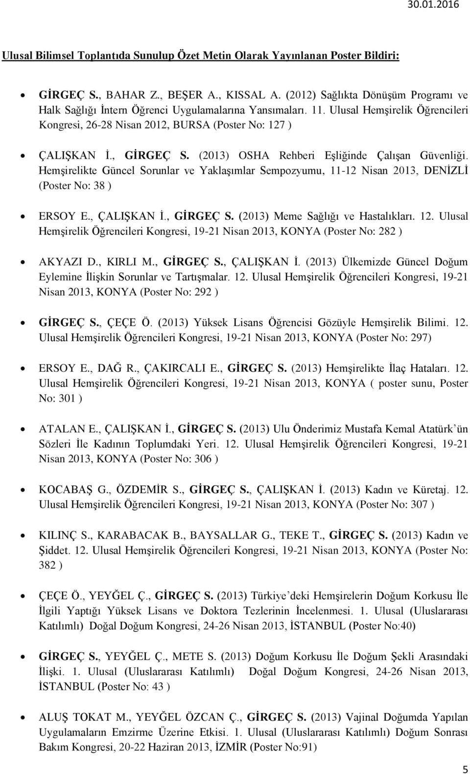 (2013) OSHA Rehberi EĢliğinde ÇalıĢan Güvenliği. HemĢirelikte Güncel Sorunlar ve YaklaĢımlar Sempozyumu, 11-12 Nisan 2013, DENĠZLĠ (Poster No: 38 ) ERSOY E., ÇALIġKAN Ġ., GİRGEÇ S.