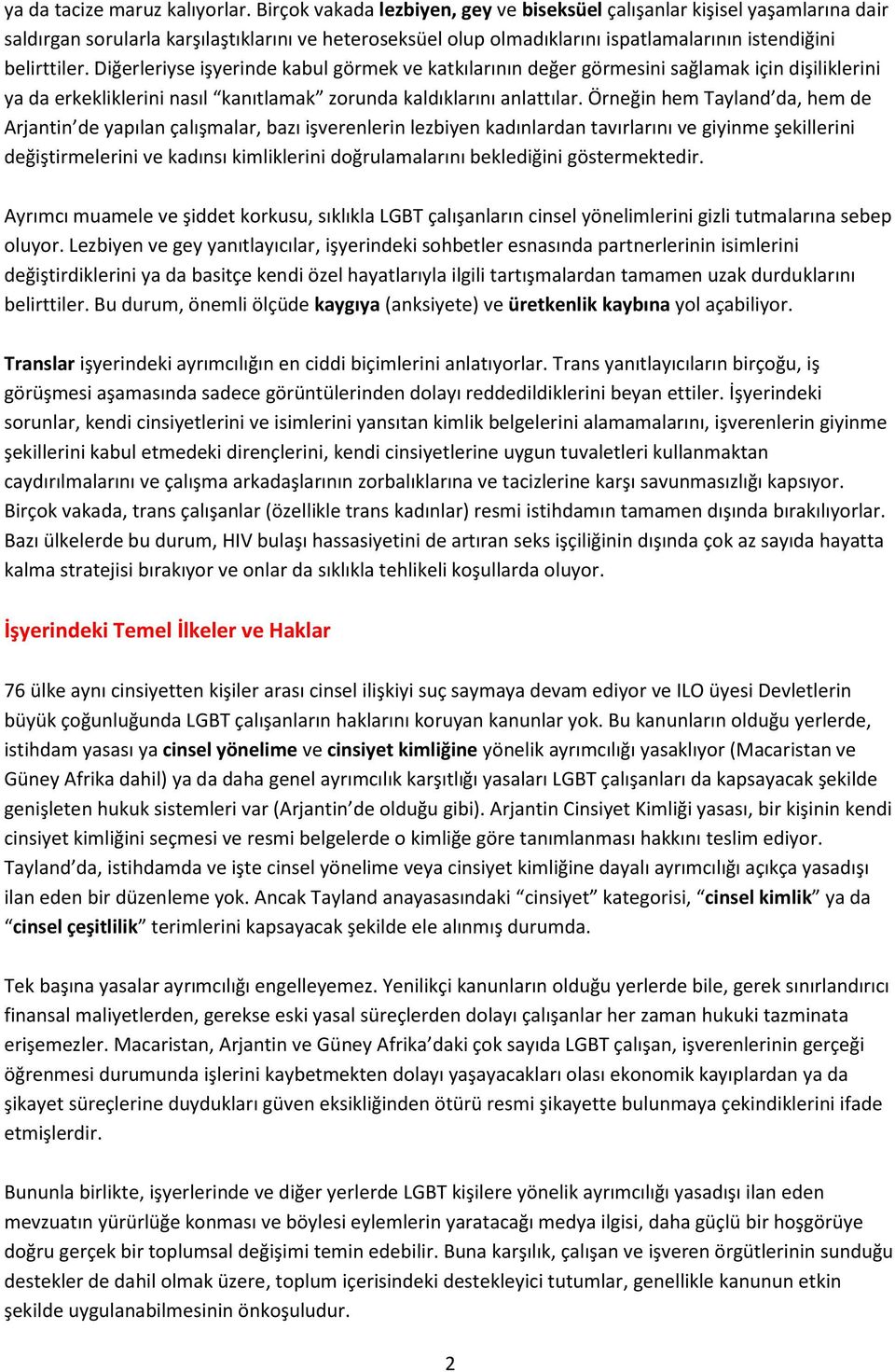 Diğerleriyse işyerinde kabul görmek ve katkılarının değer görmesini sağlamak için dişiliklerini ya da erkekliklerini nasıl kanıtlamak zorunda kaldıklarını anlattılar.