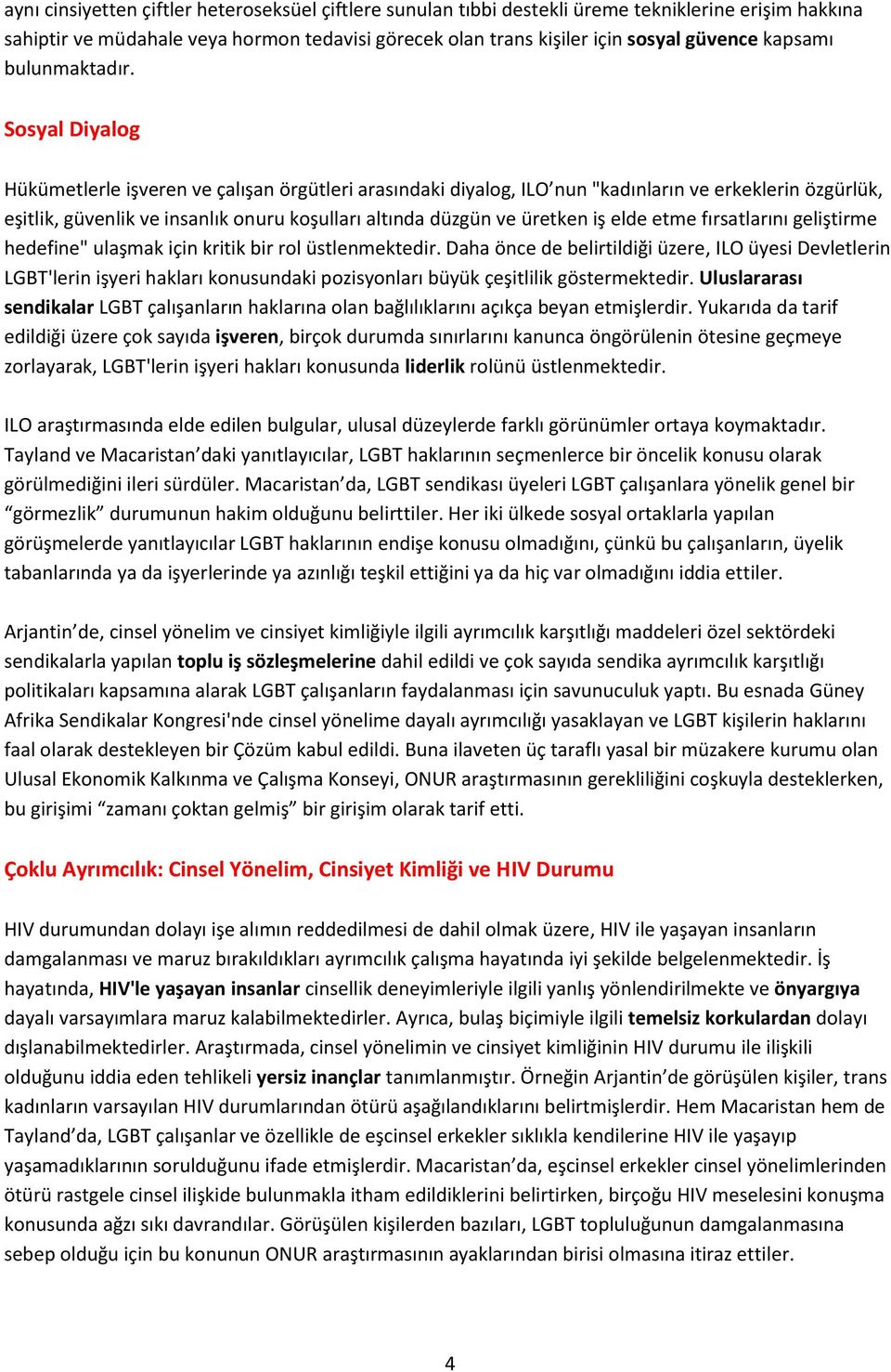 Sosyal Diyalog Hükümetlerle işveren ve çalışan örgütleri arasındaki diyalog, ILO nun "kadınların ve erkeklerin özgürlük, eşitlik, güvenlik ve insanlık onuru koşulları altında düzgün ve üretken iş