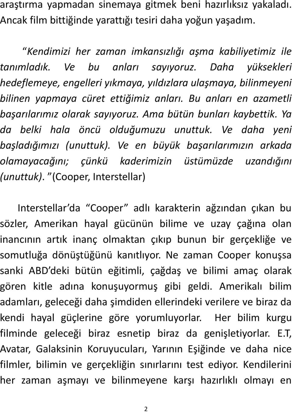 Ama bütün bunları kaybettik. Ya da belki hala öncü olduğumuzu unuttuk. Ve daha yeni başladığımızı (unuttuk).