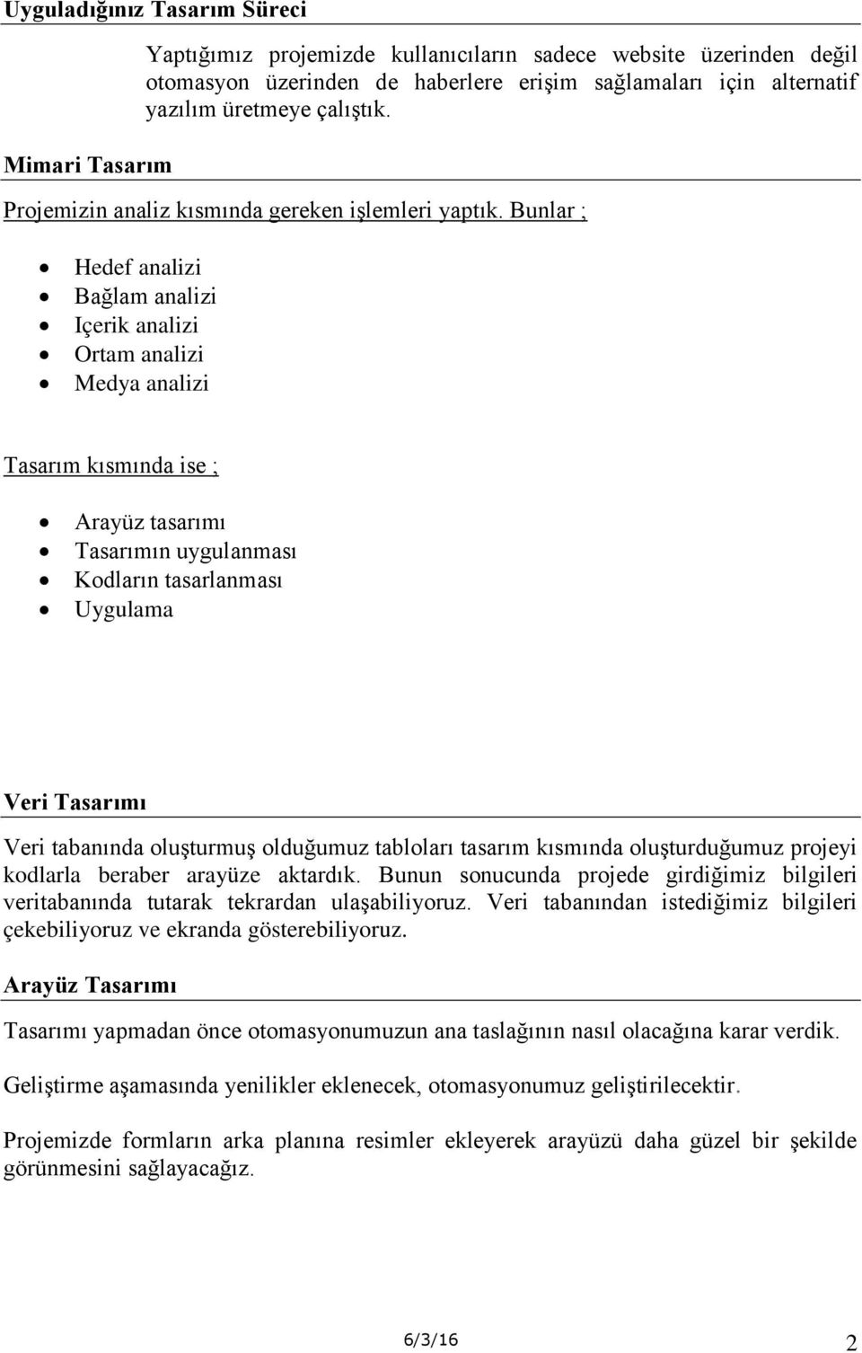 Bunlar ; Hedef analizi Bağlam analizi Içerik analizi Ortam analizi Medya analizi Tasarım kısmında ise ; Arayüz tasarımı Tasarımın uygulanması Kodların tasarlanması Uygulama Veri Tasarımı Veri