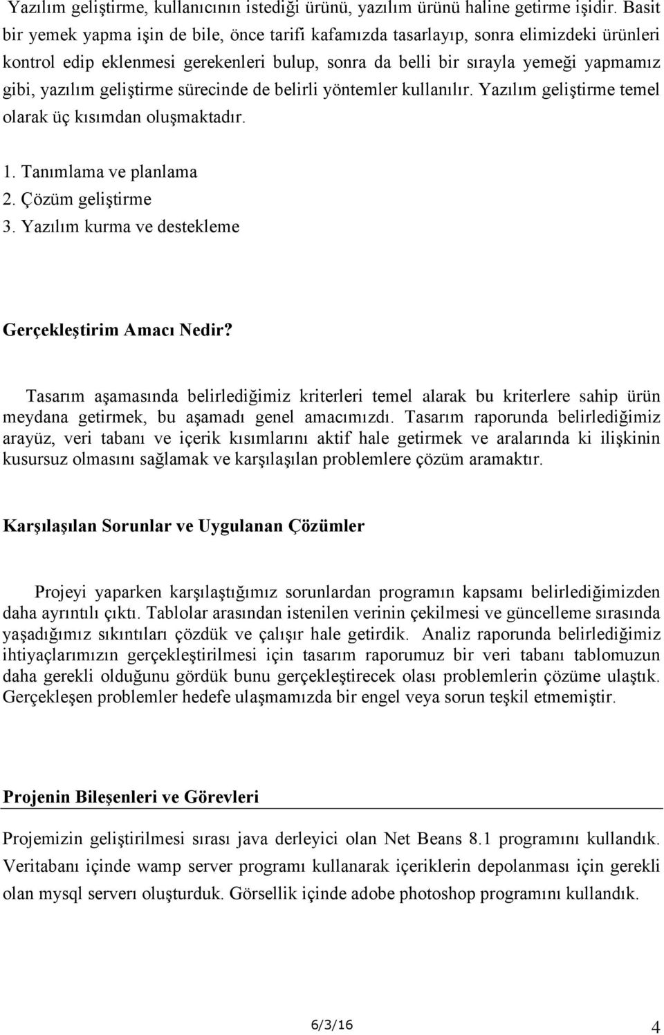 geliştirme sürecinde de belirli yöntemler kullanılır. Yazılım geliştirme temel olarak üç kısımdan oluşmaktadır. 1. Tanımlama ve planlama 2. Çözüm geliştirme 3.