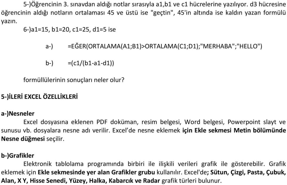 6-)a1=15, b1=20, c1=25, d1=5 ise a-) b-) =EĞER(ORTALAMA(A1;B1)>ORTALAMA(C1;D1);"MERHABA";"HELLO") =(c1/(b1-a1-d1)) formüllülerinin sonuçları neler olur?