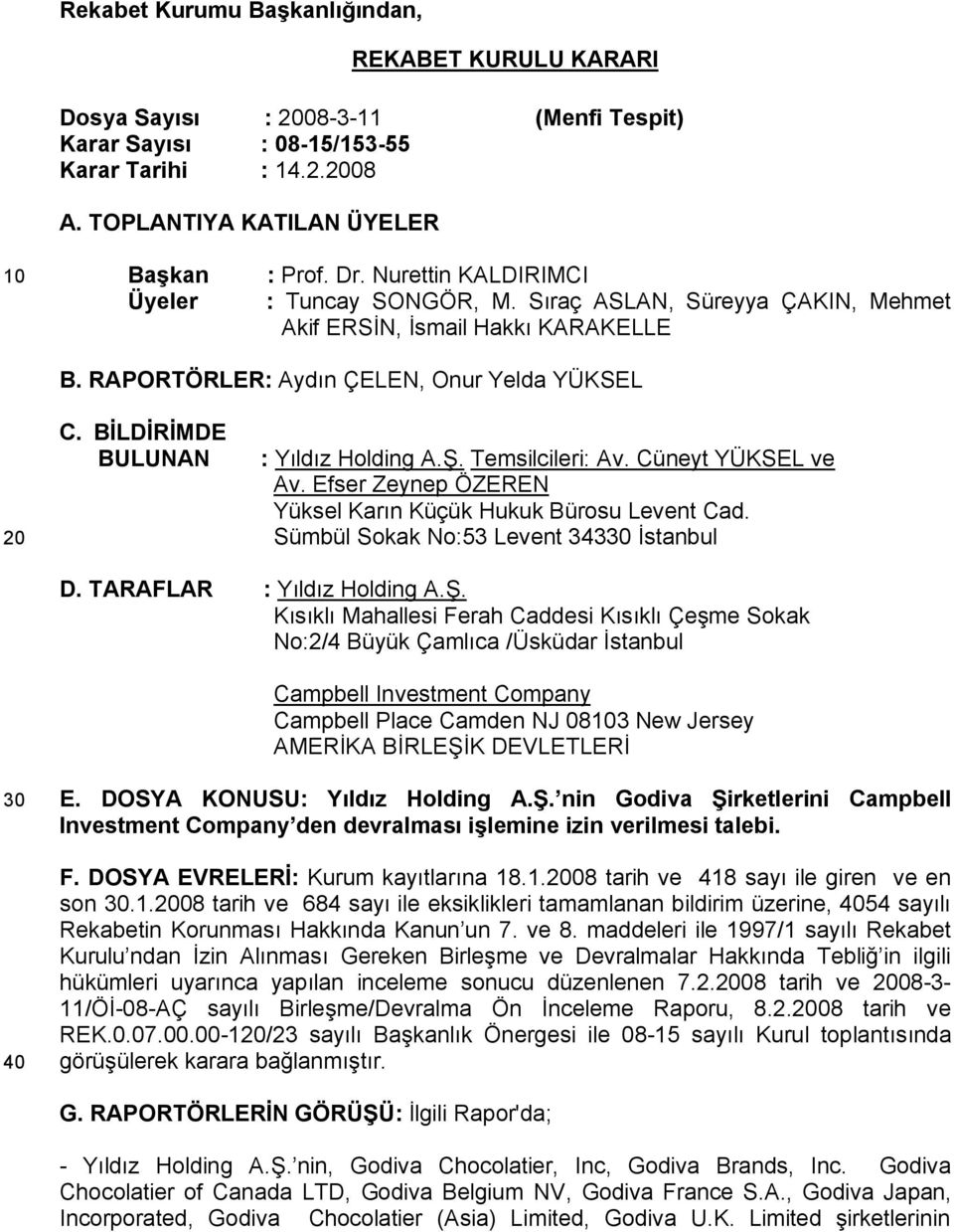 BİLDİRİMDE BULUNAN : Yıldız Holding A.Ş. Temsilcileri: Av. Cüneyt YÜKSEL ve Av. Efser Zeynep ÖZEREN Yüksel Karın Küçük Hukuk Bürosu Levent Cad. Sümbül Sokak No:53 Levent 34330 İstanbul D.