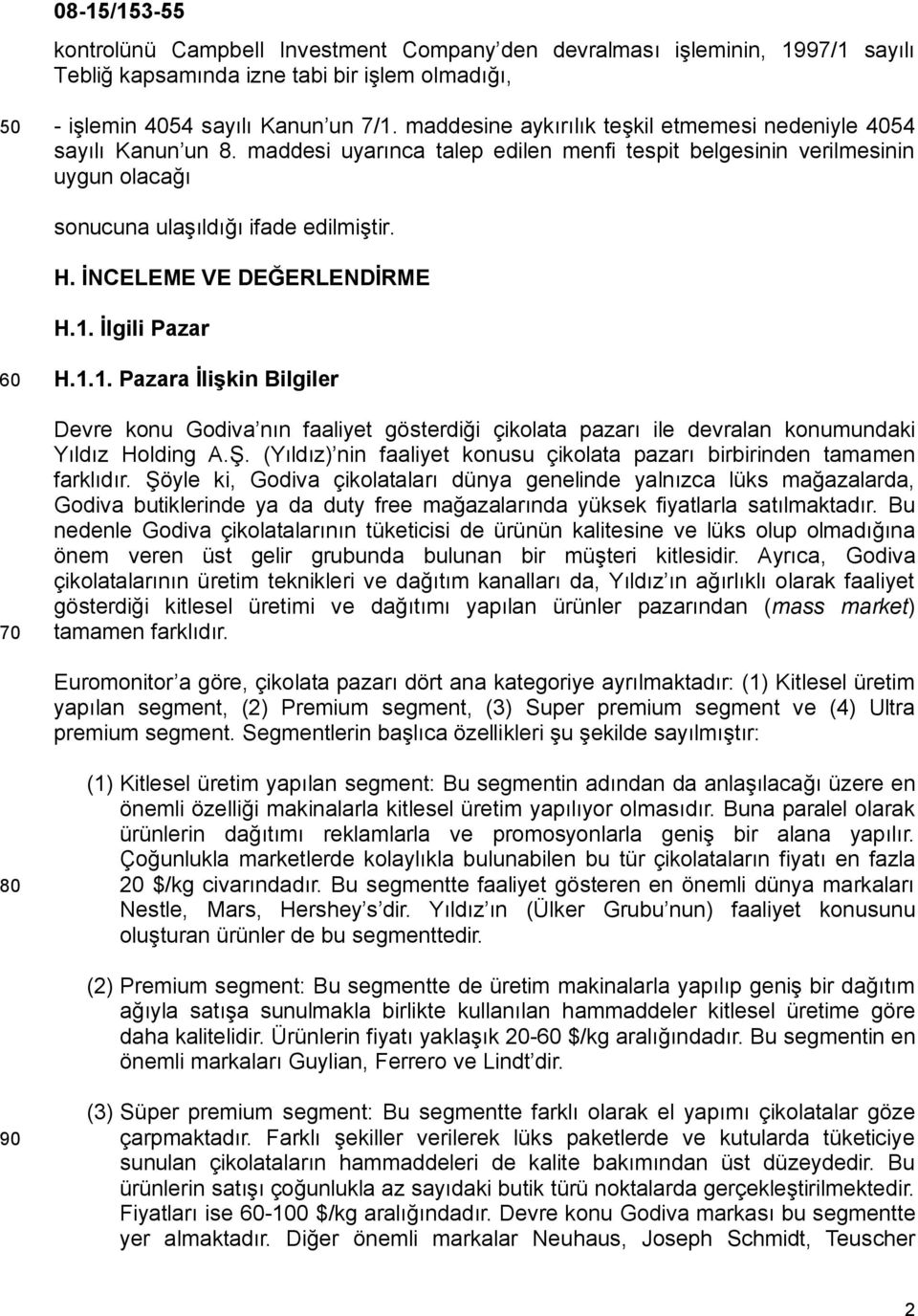 İNCELEME VE DEĞERLENDİRME H.1. İlgili Pazar 60 70 H.1.1. Pazara İlişkin Bilgiler Devre konu Godiva nın faaliyet gösterdiği çikolata pazarı ile devralan konumundaki Yıldız Holding A.Ş.