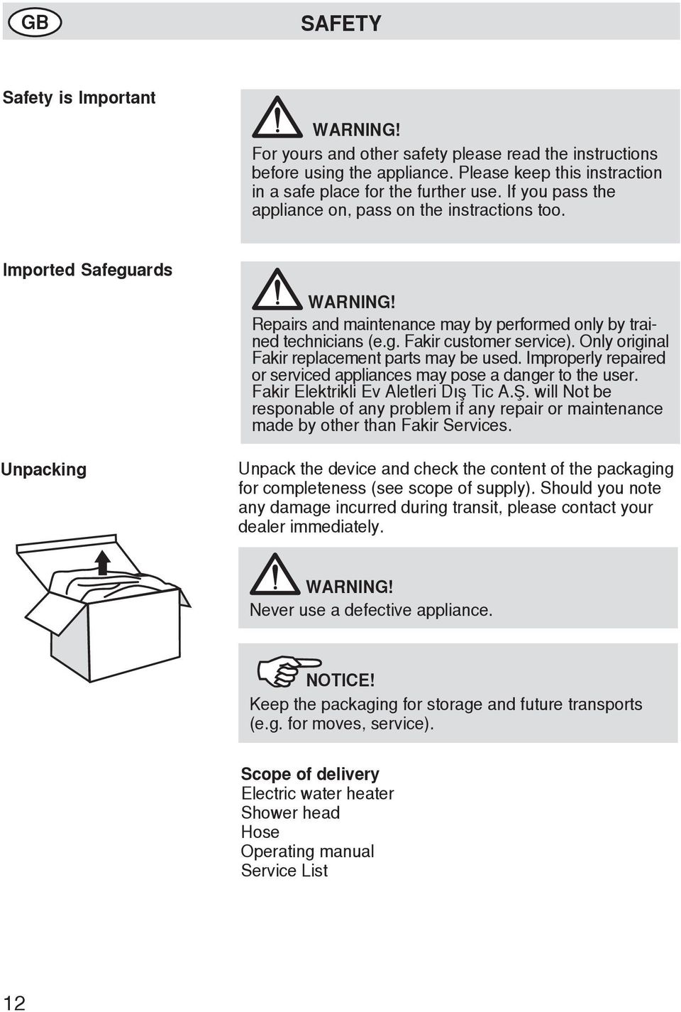 Only original Fakir replacement parts may be used. Improperly repaired or serviced appliances may pose a danger to the user. Fakir Elektrikli Ev Aletleri Dış Tic A.Ş.