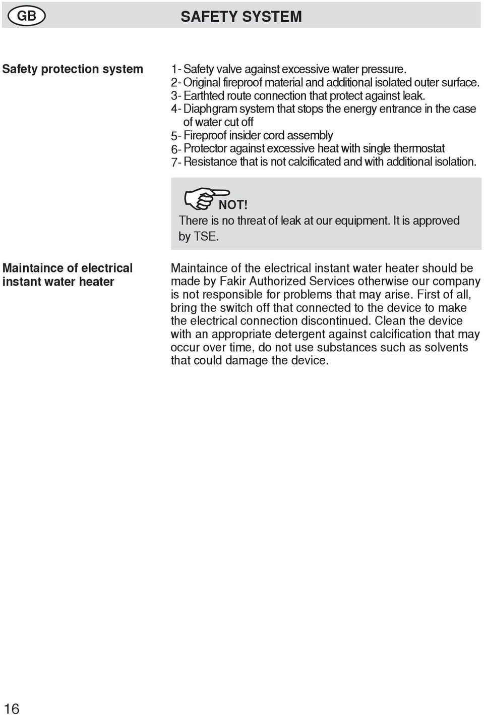 4- Diaphgram system that stops the energy entrance in the case of water cut off 5- Fireproof insider cord assembly 6- Protector against excessive heat with single thermostat 7- Resistance that is not