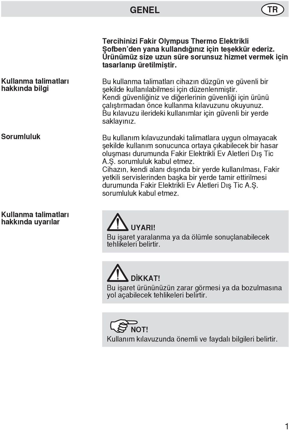 Kendi güvenliğiniz ve diğerlerinin güvenliği için ürünü çalıştırmadan önce kullanma kılavuzunu okuyunuz. Bu kılavuzu ilerideki kullanımlar için güvenli bir yerde saklayınız.