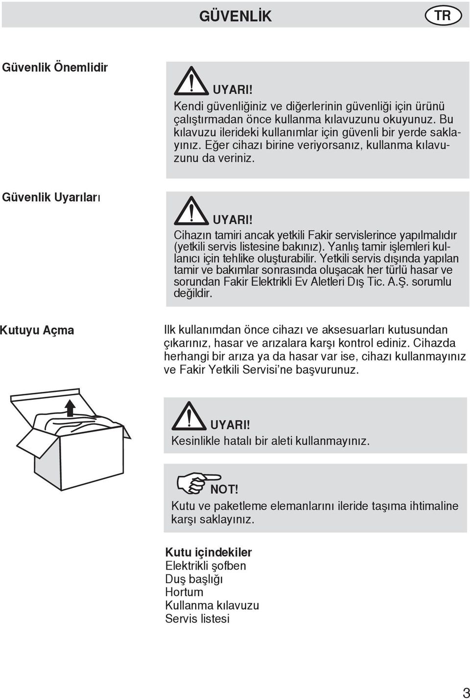 Cihazın tamiri ancak yetkili Fakir servislerince yapılmalıdır (yetkili servis listesine bakınız). Yanlış tamir işlemleri kullanıcı için tehlike oluşturabilir.