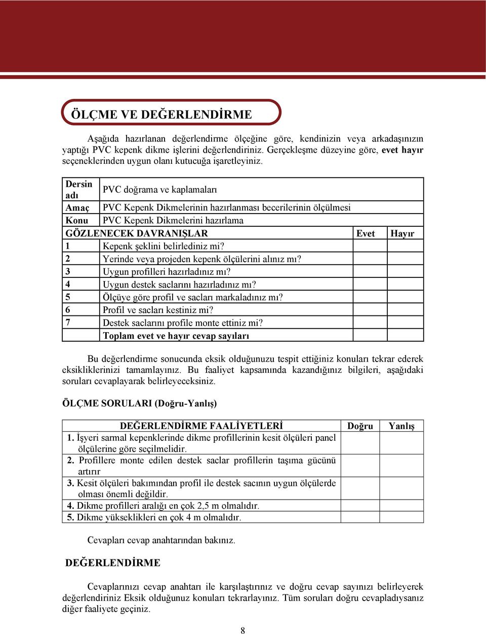 Dersin adı PVC doğrama ve kaplamaları Amaç PVC Kepenk Dikmelerinin hazırlanması becerilerinin ölçülmesi Konu PVC Kepenk Dikmelerini hazırlama GÖZLENECEK DAVRANIŞLAR Evet Hayır 1 Kepenk şeklini