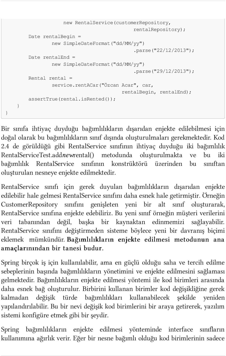 isrented()); Bir sınıfa ihtiyaç duyduğu bağımlılıkların dışarıdan enjekte edilebilmesi için doğal olarak bu bağımlılıkların sınıf dışında oluşturulmaları gerekmektedir. Kod 2.