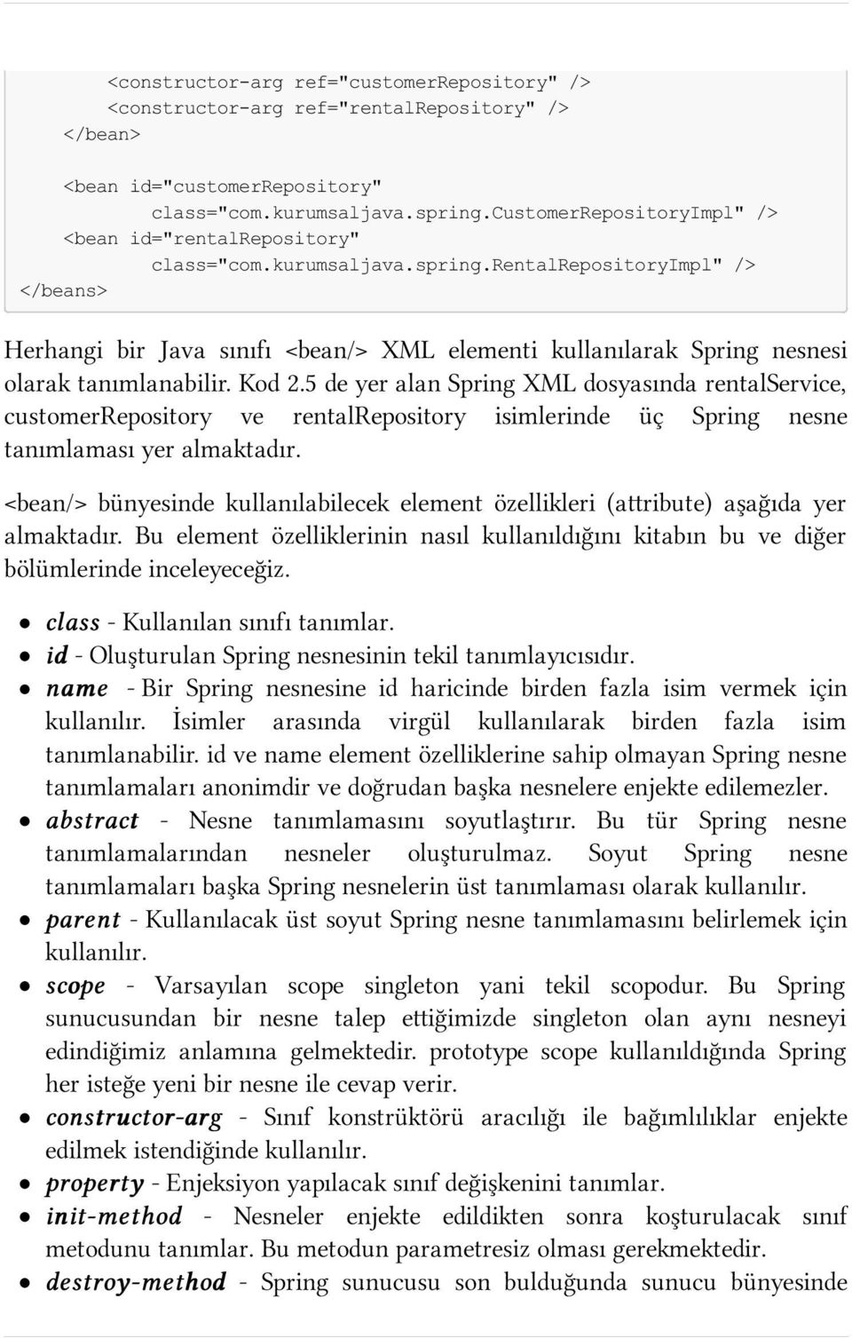 rentalrepositoryimpl" /> </beans> Herhangi bir Java sınıfı <bean/> XML elementi kullanılarak Spring nesnesi olarak tanımlanabilir. Kod 2.