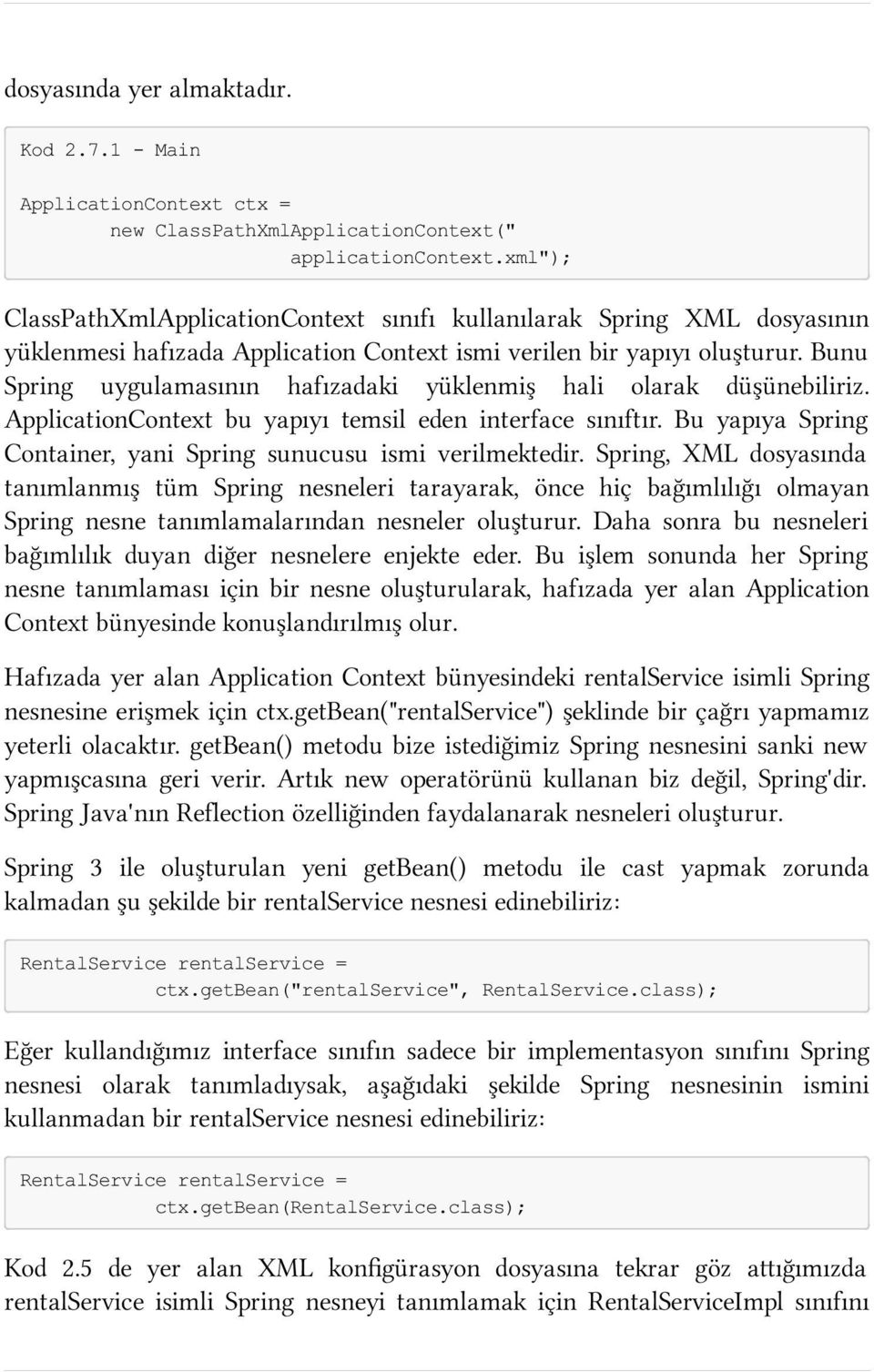 Bunu Spring uygulamasının hafızadaki yüklenmiş hali olarak düşünebiliriz. ApplicationContext bu yapıyı temsil eden interface sınıftır.