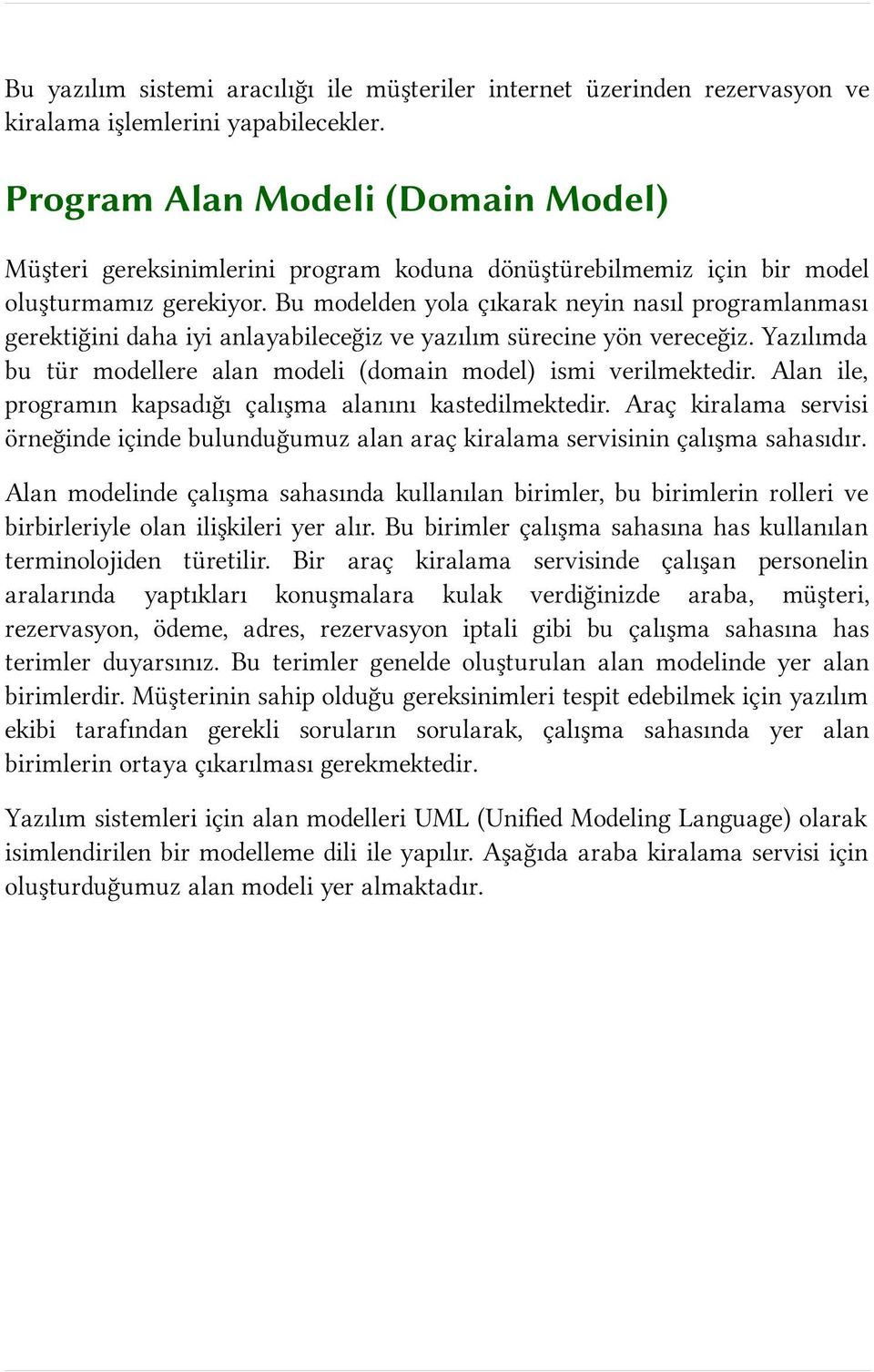 Bu modelden yola çıkarak neyin nasıl programlanması gerektiğini daha iyi anlayabileceğiz ve yazılım sürecine yön vereceğiz. Yazılımda bu tür modellere alan modeli (domain model) ismi verilmektedir.