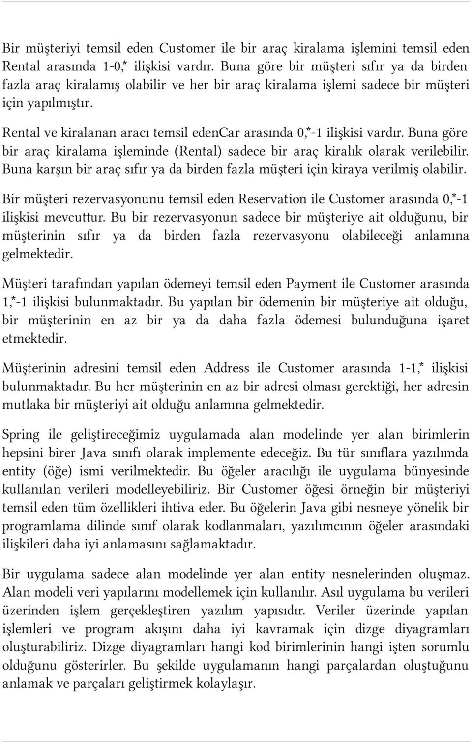 Rental ve kiralanan aracı temsil edencar arasında 0,*-1 ilişkisi vardır. Buna göre bir araç kiralama işleminde (Rental) sadece bir araç kiralık olarak verilebilir.