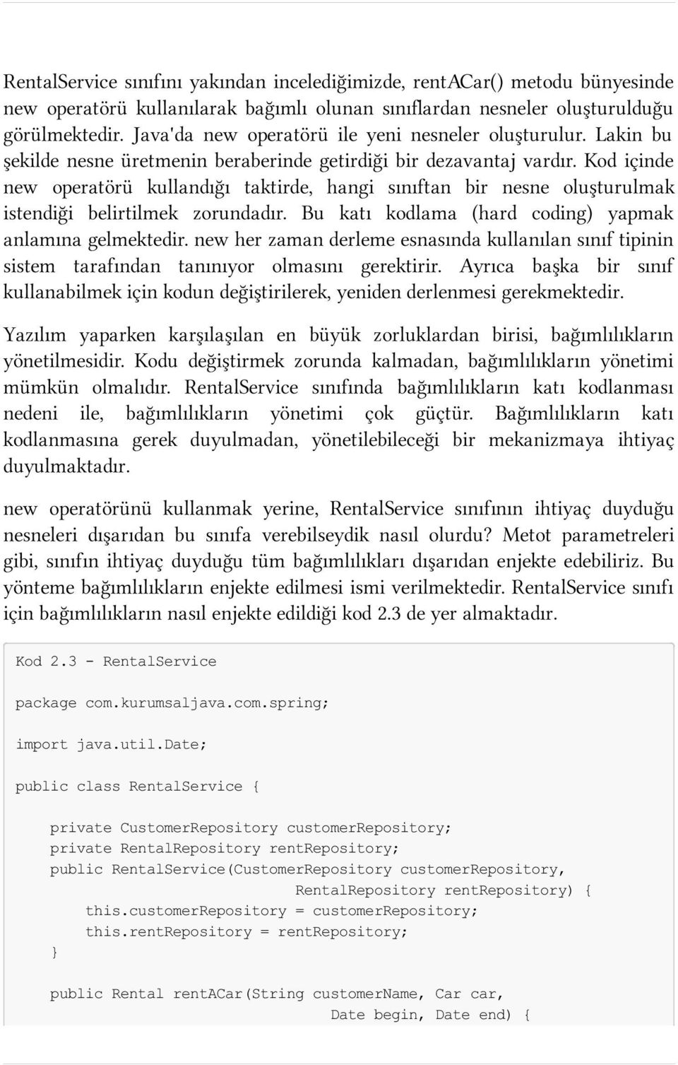 Kod içinde new operatörü kullandığı taktirde, hangi sınıftan bir nesne oluşturulmak istendiği belirtilmek zorundadır. Bu katı kodlama (hard coding) yapmak anlamına gelmektedir.