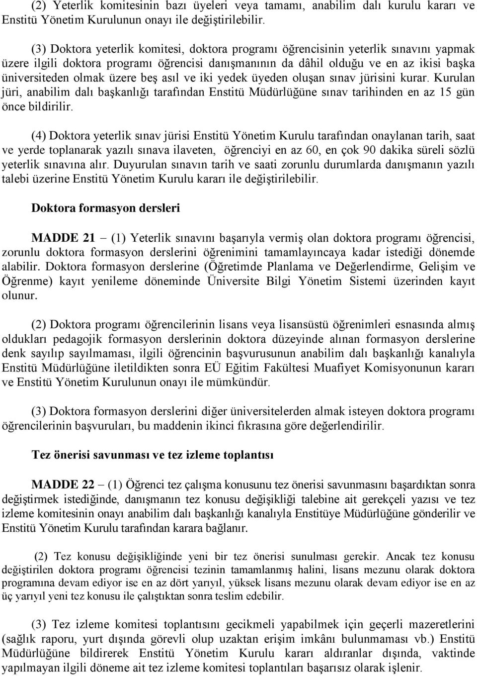 üzere beş asıl ve iki yedek üyeden oluşan sınav jürisini kurar. Kurulan jüri, anabilim dalı başkanlığı tarafından Enstitü Müdürlüğüne sınav tarihinden en az 15 gün önce bildirilir.